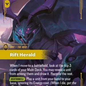 Rarity: Epic Number: 179/219 Description: When I move to a battlefield, look at the top 3 cards of your Main Deck. You may reveal a unit from among them and draw it. Recycle the rest. DEATHKNELL Play a unit from your hand to your base , ignoring its Energy cost. (When I die, get the effect. You must still pay its Power cost.) Energy Cost: 8 Power Cost: 1 Might: 7 Card Type: Unit Tag: The Void Domain: Order Set: Unleashed